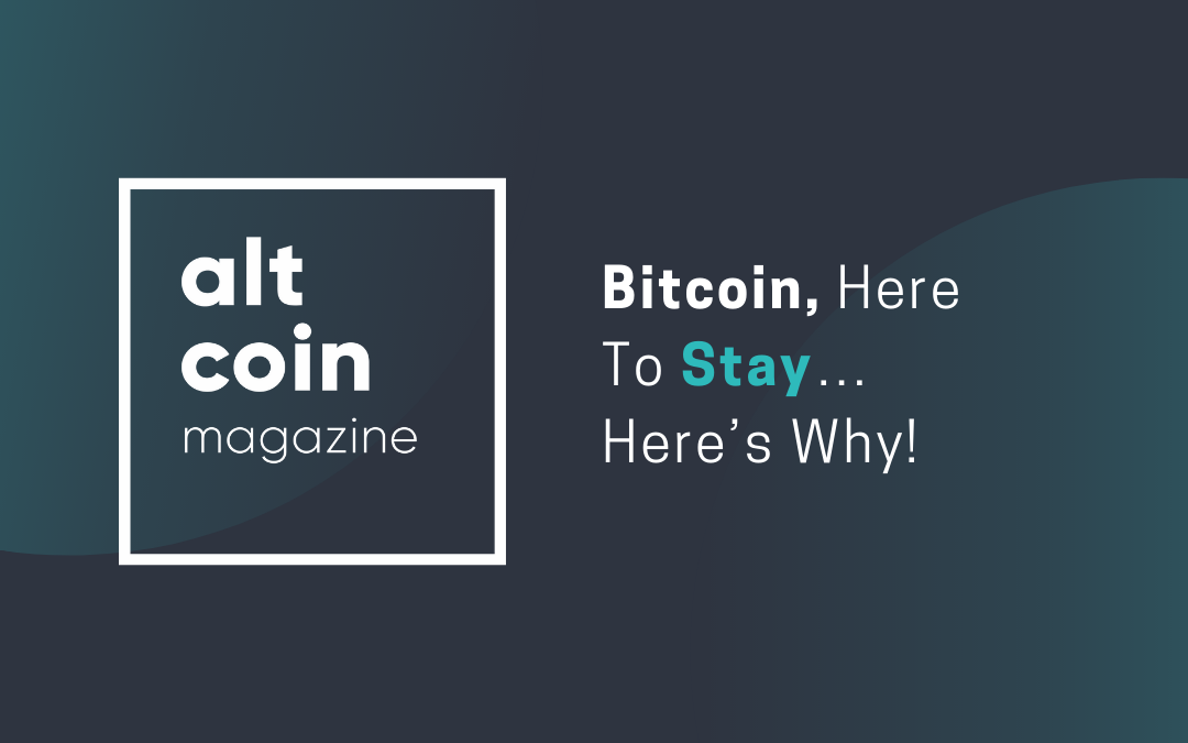 Bitcoin, Here To Stay… Here’s Why!
